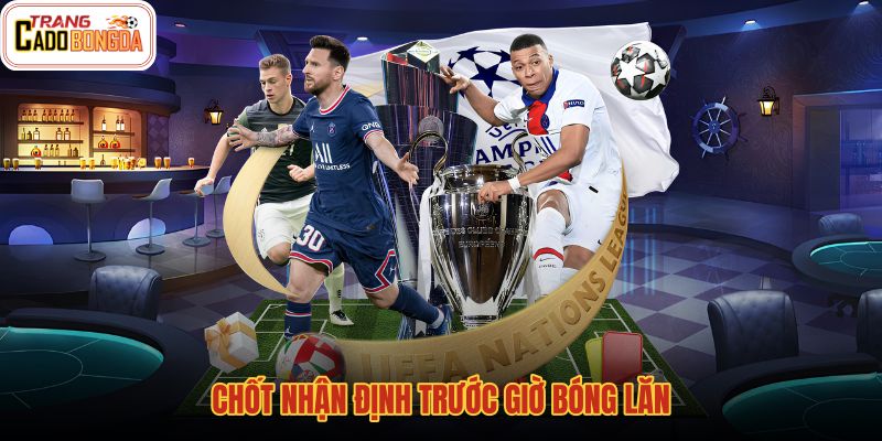 chot-nhan-dinh-truoc-gio-bong-lan