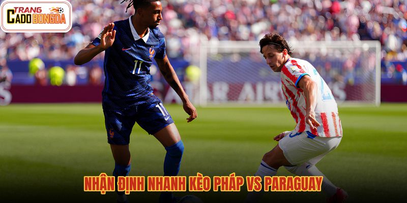 nhan-dinh-nhanh-keo-phap-vs-paraguay
